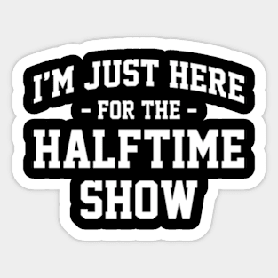 I'm Just Here For The Halftime Show Funny Football NFL Sticker